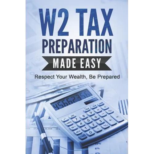 W2 Tax Preparation Made Easy: Respect Your Wealth, Be Prepared - Paperback