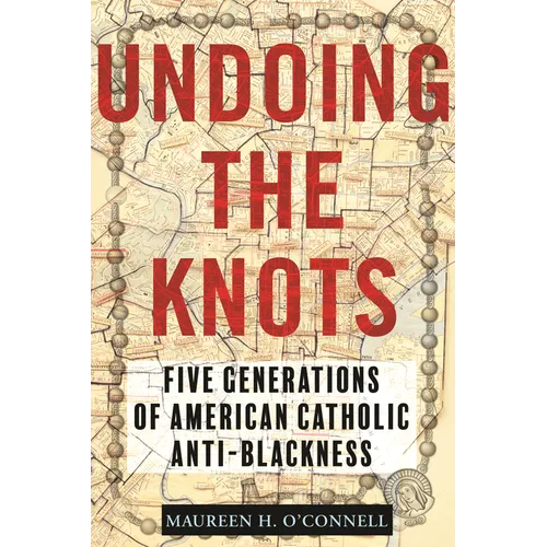 Undoing the Knots: Five Generations of American Catholic Anti-Blackness - Paperback