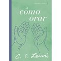 Cómo Orar: Reflexiones Y Ensayos - Paperback