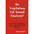 Do Vegetarians Eat Animal Crackers? And Other Questions You Might Not Think To Ask. - Paperback