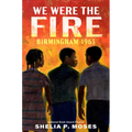 We Were the Fire: Birmingham 1963 - Hardcover