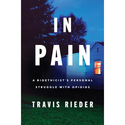 In Pain: A Bioethicist's Personal Struggle with Opioids - Paperback