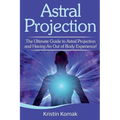 Astral Projection: The ultimate guide to astral projection and having an out of body experience! - Paperback