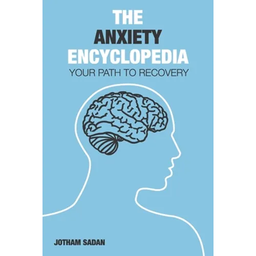 The Anxiety Encyclopedia: Your Path to Recovery - Paperback