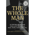 The Whole Man: 40 Spiritual Reflections from Black Men on the Head, Heart, Hands, and Soul - Paperback