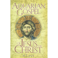 Aquarian Gospel of Jesus the Christ: The Story of Jesus and How He Attained the Christ Consciousness Open to All - Hardcover