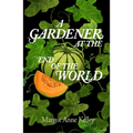 A Gardener at the End of the World: How to Grow Hope in a World on Fire - A Year of Seeds, Pandemics, and the Quiet Power of Growing Something True - Hardcover