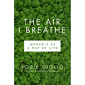 The Air I Breathe: Worship as a Way of Life - Paperback