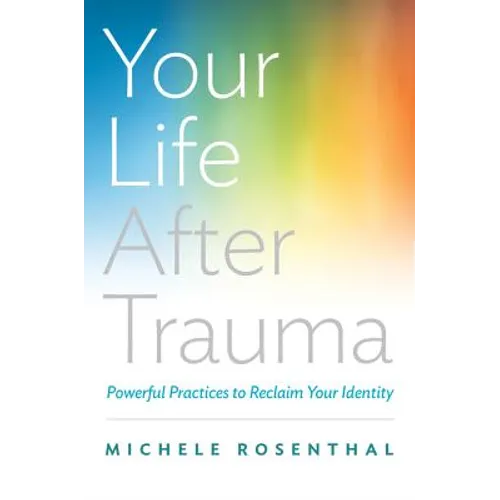 Your Life After Trauma: Powerful Practices to Reclaim Your Identity - Hardcover