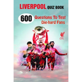 Liverpool Quiz Book: 600 Questions To Test Die-hard Fans - Paperback
