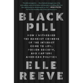 Black Pill: How I Witnessed the Darkest Corners of the Internet Come to Life, Poison Society, and Capture American Politics - Hardcover