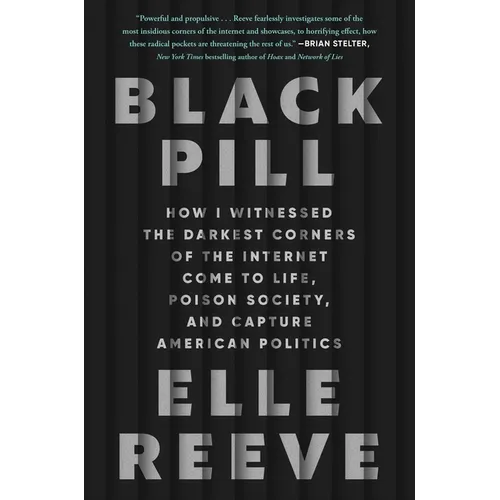 Black Pill: How I Witnessed the Darkest Corners of the Internet Come to Life, Poison Society, and Capture American Politics - Hardcover