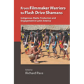 From Filmmaker Warriors to Flash Drive Shamans: Indigenous Media Production and Engagement in Latin America - Paperback