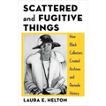 Scattered and Fugitive Things: How Black Collectors Created Archives and Remade History - Paperback
