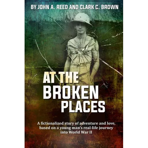 At The Broken Places: A fictionalized story of life and love, based on a young man's real-life journey into World War II - Paperback