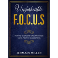 Unshakeable F.O.C.U.S: Faith To Overcome Circumstances Using Positive Suggestions - Paperback
