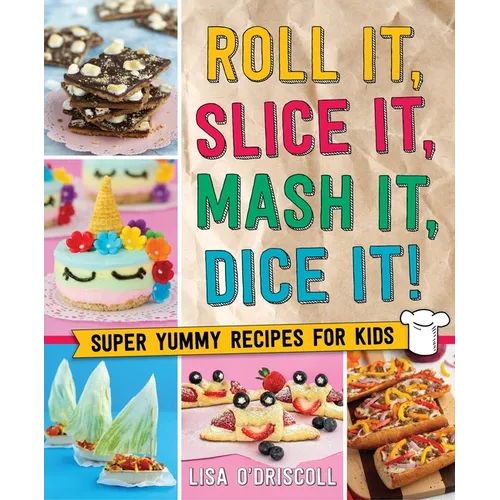Roll It, Slice It, MASH It, Dice It!: Super Yummy Recipes for Kids - Hardcover