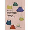 Materials and Equipment Needed to Make Your Own Lampshades - Paperback