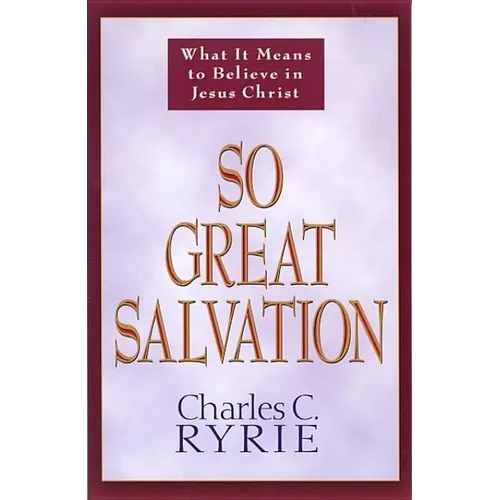 So Great Salvation: What It Means to Believe in Jesus Christ - Paperback
