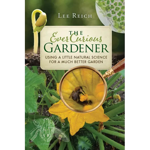 The Ever Curious Gardener: Using a Little Natural Science for a Much Better Garden - Paperback