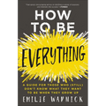 How to Be Everything: A Guide for Those Who (Still) Don't Know What They Want to Be When They Grow Up - Paperback