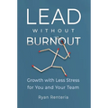 Lead without Burnout: Growth with Less Stress for You and Your Team - Hardcover