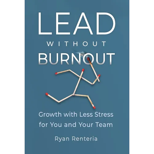 Lead without Burnout: Growth with Less Stress for You and Your Team - Hardcover