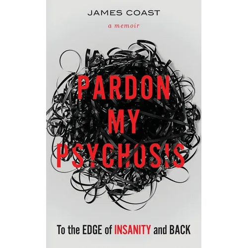 Pardon My Psychosis: To the Edge of Insanity and Back - Paperback