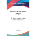 History Of The Moors Of Spain: To Which Is Added A Brief Notice Of Islamism - Hardcover