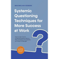 Systemic Questioning Techniques for More Success at Work How to Learn the Art of Asking Questions Step by Step and Apply It Successfully as a Coach or - Paperback