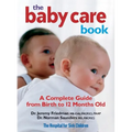 The Baby Care Book: A Complete Guide from Birth to 12 Months Old - Paperback