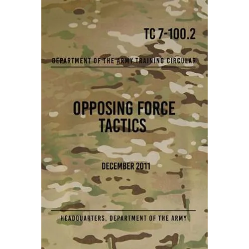 TC 7-100.2 Opposing Force Tactics: December 2011 - Paperback