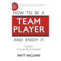 How to Be A Team Player and Enjoy It: A Study in Staff Relationships - Hardcover