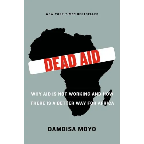 Dead Aid: Why Aid Is Not Working and How There Is a Better Way for Africa - Paperback