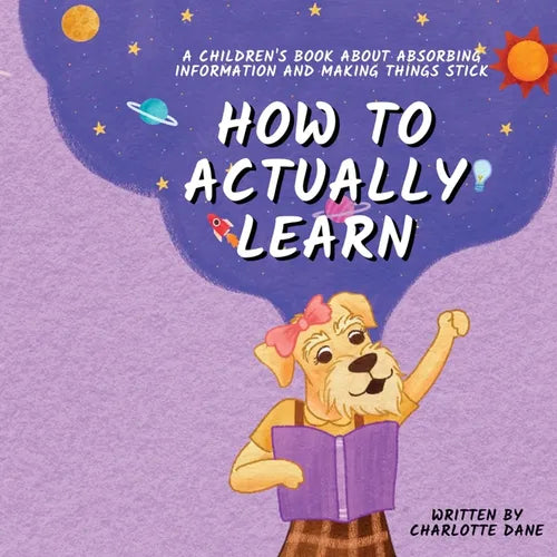How to Actually Learn: A Children's Book About Absorbing Information and Making Things Stick - Paperback
