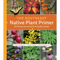 The Southeast Native Plant Primer: 225 Plants for an Earth-Friendly Garden - Paperback