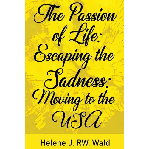 The Passion of Life: Escaping Sadness: Moving to the USA - Paperback