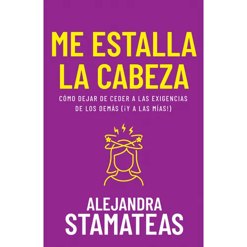 Me Estalla La Cabeza: Cómo Dejar de Ceder a Las Exigencias de Los Demás (¡Y a Las Mías!) - Paperback