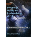 Evolution of Morality and Psychopathology of Evil: An Integral and Evolutionary World View - Hardcover