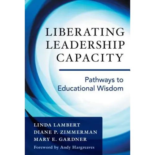 Liberating Leadership Capacity: Pathways to Educational Wisdom - Paperback