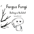 Fergus Fungi: Dating is Bullshit - Hardcover