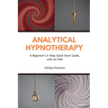 Analytical Hypnotherapy: A Beginner's 3-Step Quick Start Guide, with an FAQ - Paperback