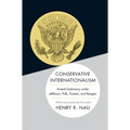 Conservative Internationalism: Armed Diplomacy Under Jefferson, Polk, Truman, and Reagan - Paperback