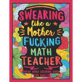 Swearing Like a Motherfucking Math Teacher: Swear Word Coloring Book for Adults with Mathematics Teaching Related Cussing - Paperback