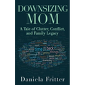 Downsizing Mom: A Tale of Clutter, Conflict, and Family Legacy - Paperback