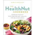 The Healthnut Cookbook: Energize Your Day with Over 100 Easy, Healthy, and Delicious Meals - Paperback
