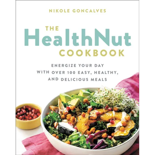 The Healthnut Cookbook: Energize Your Day with Over 100 Easy, Healthy, and Delicious Meals - Paperback