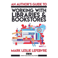 An Author's Guide to Working with Libraries and Bookstores - Paperback