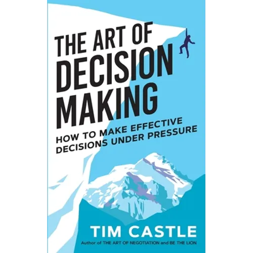 The Art of Decision Making: How to make effective decisions under pressure - Paperback