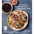 El Libro Esencial de Recetas Mexicanas Para Instant Pot / The Essential Mexican Instant Pot Cookbook: Sabores Auténticos Y Recetas Contemporáneas Para - Paperback